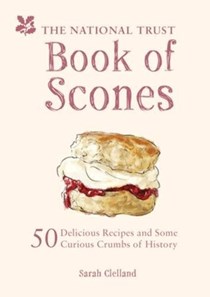 The National Trust Book of Scones: 50 Delicious Recipes and Some Curious Crumbs of History
