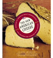 The New American Cheese: Profiles of America's Great Cheesemakers and Recipes for Cooking with Cheese
