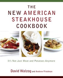 The New American Steakhouse Cookbook: It's Not Just Meat and Potatoes Anymore