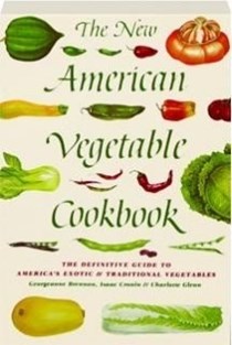 The New American Vegetable Cookbook: The Definitive Guide to America's Exotic & Traditional Vegetables