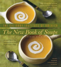 The New Book of Soups: Over 160 New and Improved Recipes for Soups and Stews of Every Variety, with Illustrated, Step-By-Step Techniques from Culinary Institute of America