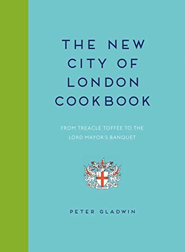 The New City of London Cookbook: From Treacle Toffee to The Lord Mayor's Banquet