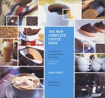 The New Complete Coffee Book, Completely Revised & Updated: A Gourmet Guide to Buying, Brewing, and Cooking; Revised And Updated