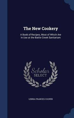 The New Cookery: A Book of Recipes, Most of Which Are in Use at the Battle Creek Sanitarium