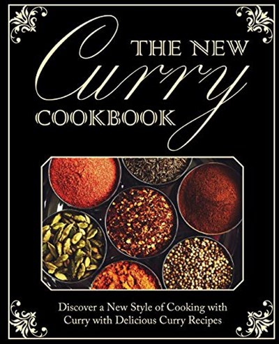 The New Curry Cookbook: Discover a New Style of Cooking with Curry with Delicious Curry Recipes (2nd Edition)