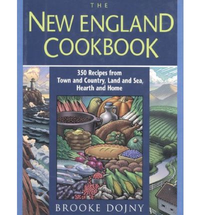 The New England Cookbook: 350 Recipes from Town and Country, Land and Sea, Hearth and Home