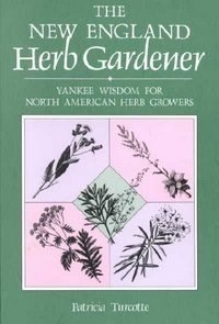 The New England Herb Gardener : Yankee Wisdom for North American Herb Growers