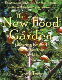 The New Food Garden: Reinventing the Garden for Productivity, Edibility, Sustainability, Beauty, and Pleasure