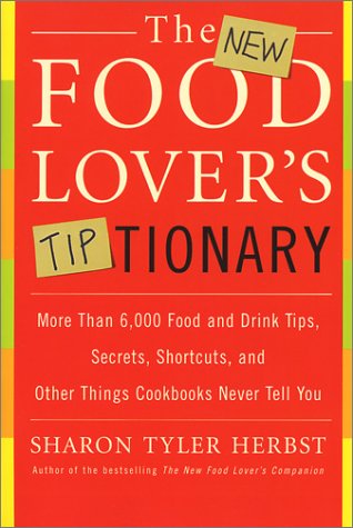 The New Food Lover's Tiptionary: More Than 6,000 Food and Drink Tips, Secrets, Shortcuts, and Other Things Cookbooks Never Tell You