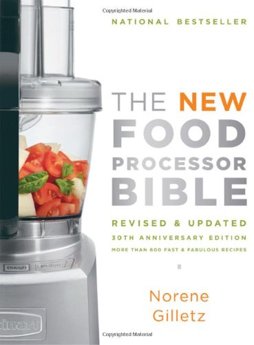 The New Food Processor Bible, Revised & Updated 30th Anniversary Edition: More Than 600 Fast and Fabulous Recipes