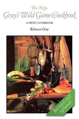 The New Gray's Wild Game Cookbook: A Menu Cookbook