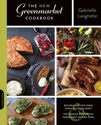 The New Greenmarket Cookbook: Recipes and Tips from Today's Finest Chefs & the Stories Behind the Farms That Inspire Them