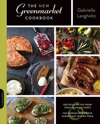 The New Greenmarket Cookbook: Recipes and Tips from Today's Finest Chefs & the Stories Behind the Farms That Inspire Them