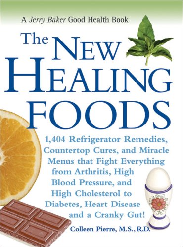 The New Healing Foods: 1,404 Refrigerator Remedies, Countertop Cures, and Miracle Menus that Fight Everything from Arthritis, High Blood Pressure, and High Cholesterol to Di