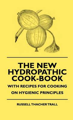 The New Hydropathic Cook-Book - With Recipes For Cooking On Hygienic Principles