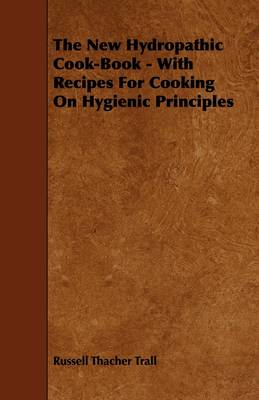 The New Hydropathic Cook-Book - With Recipes For Cooking On Hygienic Principles