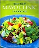 The New Mayo Clinic Cookbook: Eating Well for Better Health