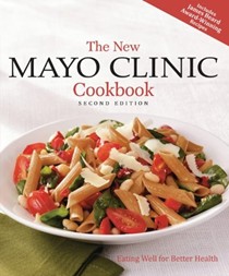 The New Mayo Clinic Cookbook, Second Edition: Eating Well for Better Health