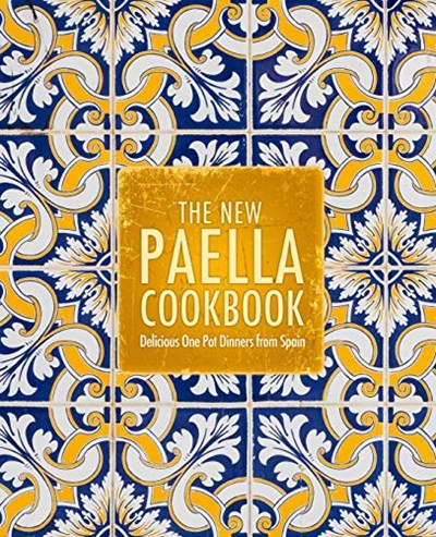 The New Paella Cookbook: Delicious One Pot Dinners from Spain