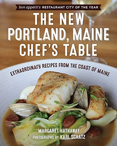 The New Portland, Maine Chef's Table: Extraordinary Recipes from the Coast of Maine
