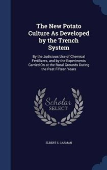 The New Potato Culture as Developed by the Trench System: By the Judicious Use of Chemical Fertilizers, and by the Experiments Carried on at the Rural Grounds During the Past Fifteen Years