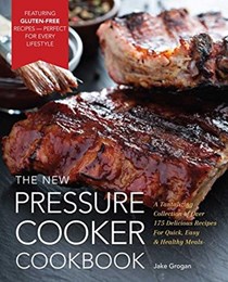 The New Pressure Cooker Cookbook: A Tantalizing Collection of Over 200 Delicious Recipes for Quick, Easy, and Healthy Meals