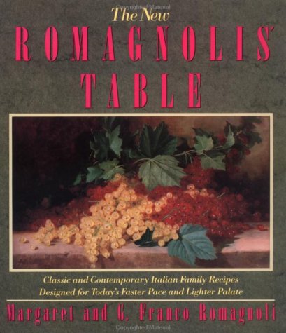 The New Romagnolis' Table: Classic and Contemporary Italian Family Recipes Designed for Today's Faster Pace and Lighter Palate