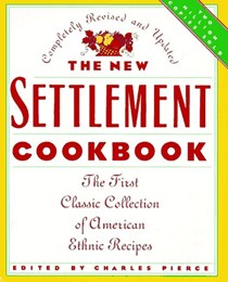 The New Settlement Cookbook: The First Classic Collection of American Ethnic Recipes
