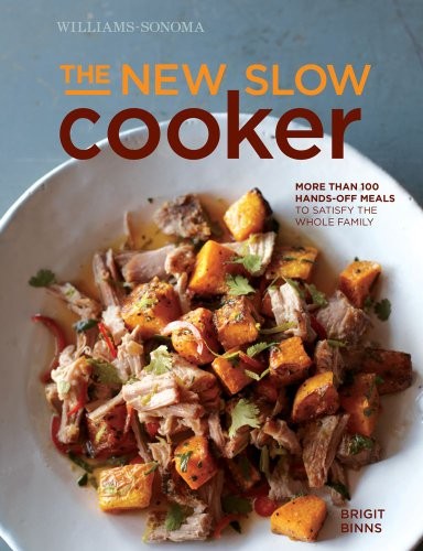 The New Slow Cooker (Williams-Sonoma): More Than 100 Hands-Off Meals to Satisfy the Whole Family