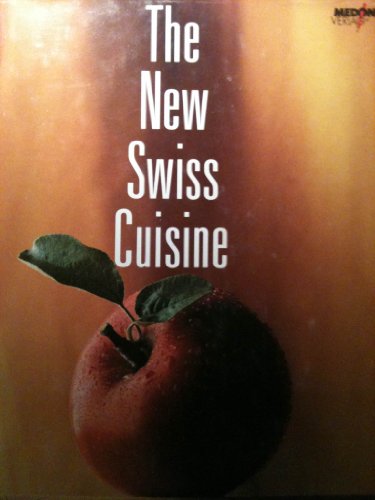 The New Swiss Cuisine: 91 Recipes for the Modern Gourmet