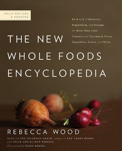 The New Whole Foods Encyclopedia: An A-Z of Selection, Preparation, and Storage for More Than 1,000 Common and Uncommon Fruits, Vegetables, Grains, and Herbs