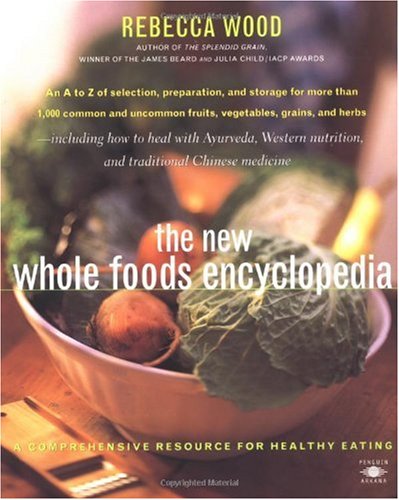 The New Whole Foods Encyclopedia: A Comprehensive Resource for Healthy Eating