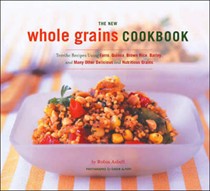 The New Whole Grains Cookbook: Terrific Recipes Using Farro, Quinoa, Brown Rice, Barley, And Many Other Delicious And Nutritious Grains