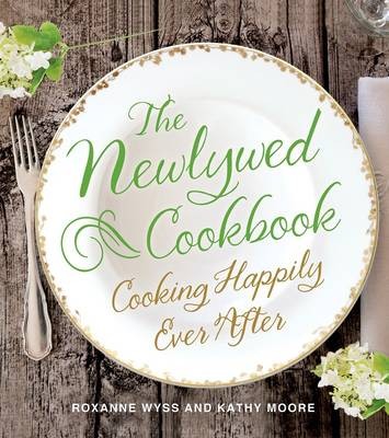 The Newlywed Cookbook: Cooking Happily Ever After