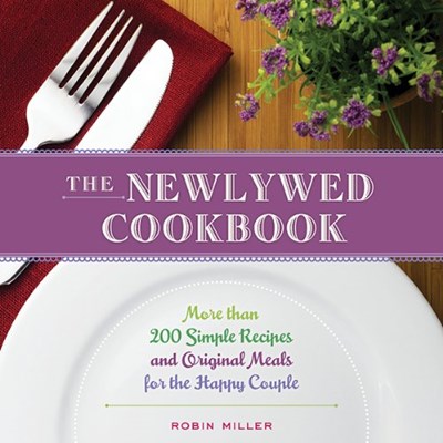 The Newlywed Cookbook: More than 200 Simple Recipes and Original Meals for the Happy Couple
