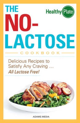 The No-Lactose Cookbook: Delicious Recipes to Satisfy Any Craving - All Lactose Free!