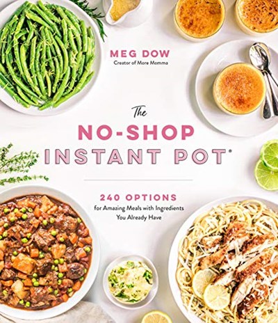 The No-Shop Instant Pot®: 240 Options for Amazing Meals with Ingredients You Already Have