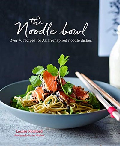 The Noodle Bowl: Over 70 Recipes for Asian-inspired Noodle Dishes