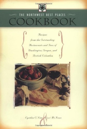 The Northwest Best Places Cookbook: Recipes From Restaurants and Inns of Washington, Oregon, and British Columbia