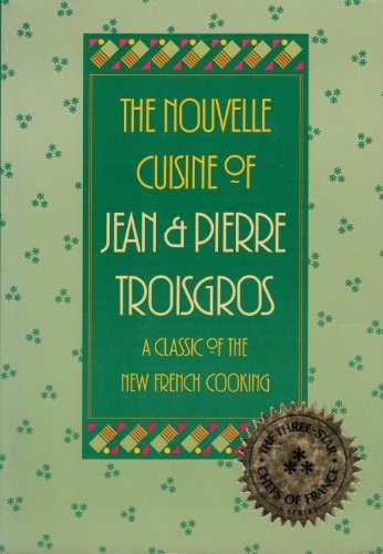 The Nouvelle Cuisine of Jean and Pierre Troisgros: A Classic of the New French Cooking