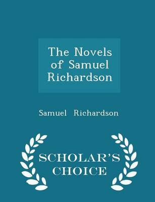 The Novels of Samuel Richardson - Scholar's Choice Edition