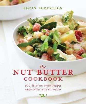 The Nut Butter Cookbook: 100 Delicious Vegan Recipes Made Better with Nut Butter