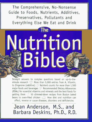 The Nutrition Bible: The Comprehensive, No-Nonsense Guide to Foods, Nutrients, Additives, Preservatives, Pollutants, and Everything Else We Eat