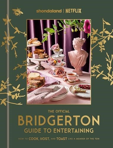 The Official Bridgerton Guide to Entertaining: How to Cook, Host, and Toast Like a Member of the Ton