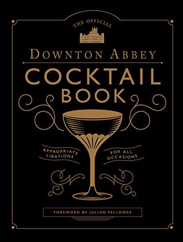 The Official Downton Abbey Cocktail Book: Appropriate Libations for All Occasions