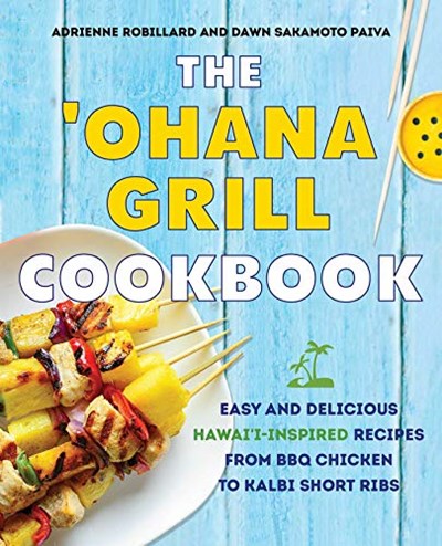 The 'Ohana Grill Cookbook: Easy and Delicious Hawai'i-Inspired Recipes from BBQ Chicken to Kalbi Short Ribs