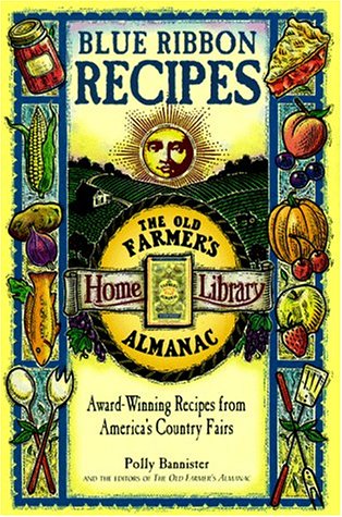 The Old Farmer's Almanac: Blue Ribbon Recipes: Award winning recipes from America's country fairs