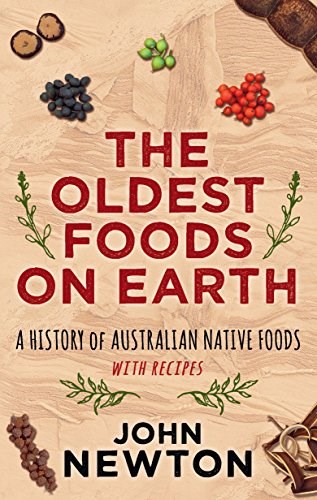 The Oldest Foods on Earth: A History of Australian Native Foods with Recipes