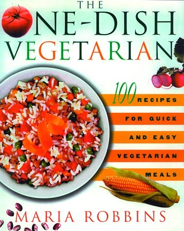 The One-Dish Vegetarian: 100 Recipes for Quick and Easy Vegetarian Meals