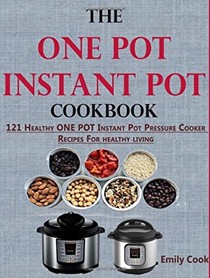 The ONE POT Instant Pot Cookbook: 121 Healthy ONE POT Instant Pot Pressure Cooker Recipes For Every Mum (+Instant Pot Time Guide)